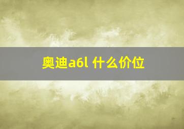 奥迪a6l 什么价位